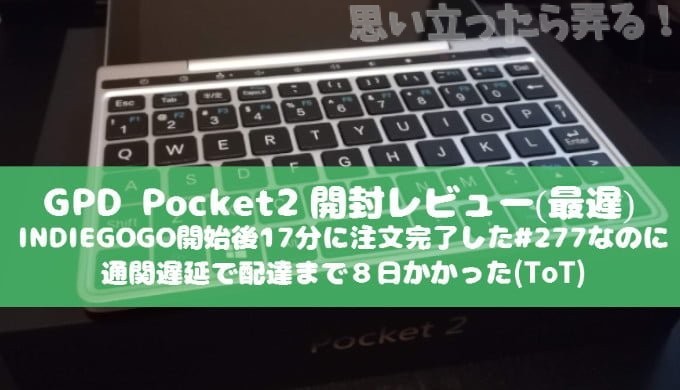Gpd Pocket2 開封レビュー Indiegogo開始後17分に注文完了した 277なのに通関遅延で配達まで8日 思い立ったら弄る