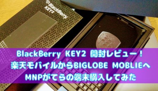 昔のBBユーザーが念願の入手！ BlackBerry KEY2   開封レビュー！ 楽天モバイルからBIGLOBE MOBILEにMNPしてお得な端末割賦購入できた