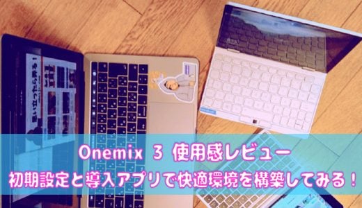Onemix 3 使用感レビュー 【初期設定と導入アプリで快適環境を構築してみる！】