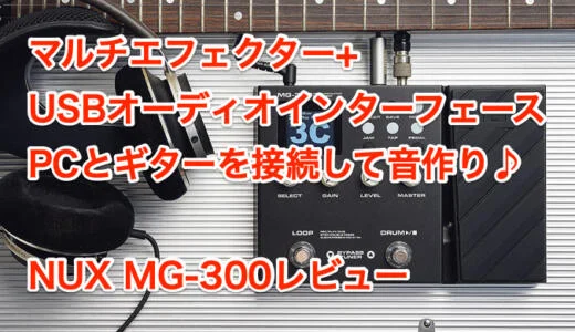 NUX MG-300レビュー マルチエフェクター+USBオーディオインターフェース PCとギターを接続して音作り