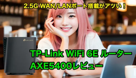 2.5G WAN/LANポート搭載がアツい！TP-Link WiFi 6E ルーター AXE5400レビュー