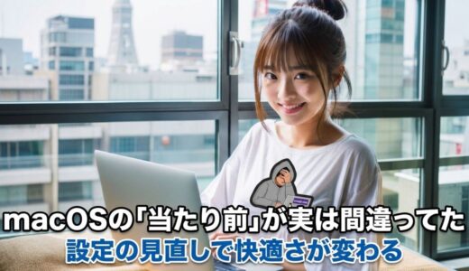 macOSの「当たり前」が実は間違ってた：設定の見直しで快適さが変わる
